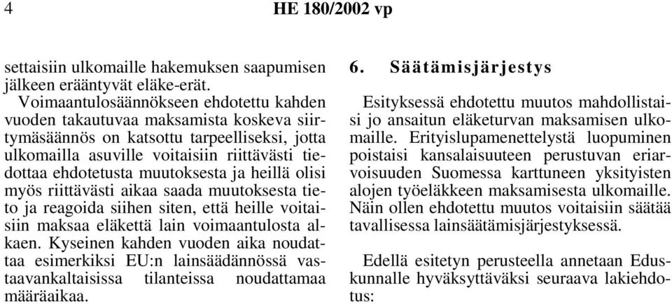 muutoksesta ja heillä olisi myös riittävästi aikaa saada muutoksesta tieto ja reagoida siihen siten, että heille voitaisiin maksaa eläkettä lain voimaantulosta alkaen.