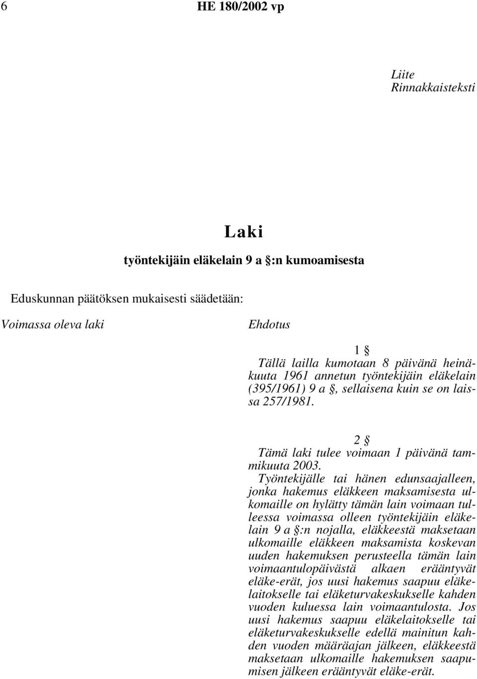 Työntekijälle tai hänen edunsaajalleen, jonka hakemus eläkkeen maksamisesta ulkomaille on hylätty tämän lain voimaan tulleessa voimassa olleen työntekijäin eläkelain 9 a :n nojalla, eläkkeestä