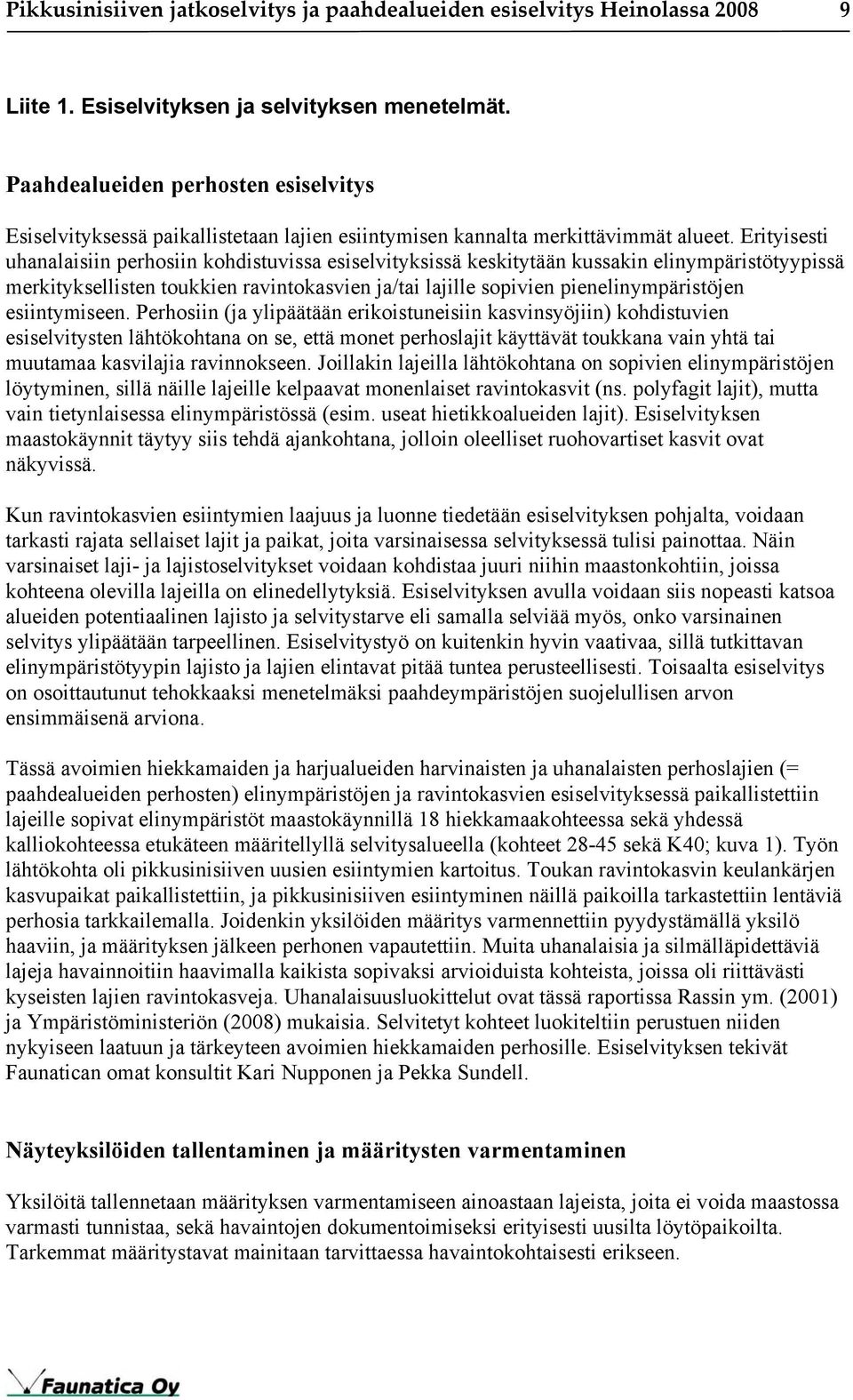 Erityisesti uhanalaisiin perhosiin kohdistuvissa esiselvityksissä keskitytään kussakin elinympäristötyypissä merkityksellisten toukkien ravintokasvien ja/tai lajille sopivien pienelinympäristöjen