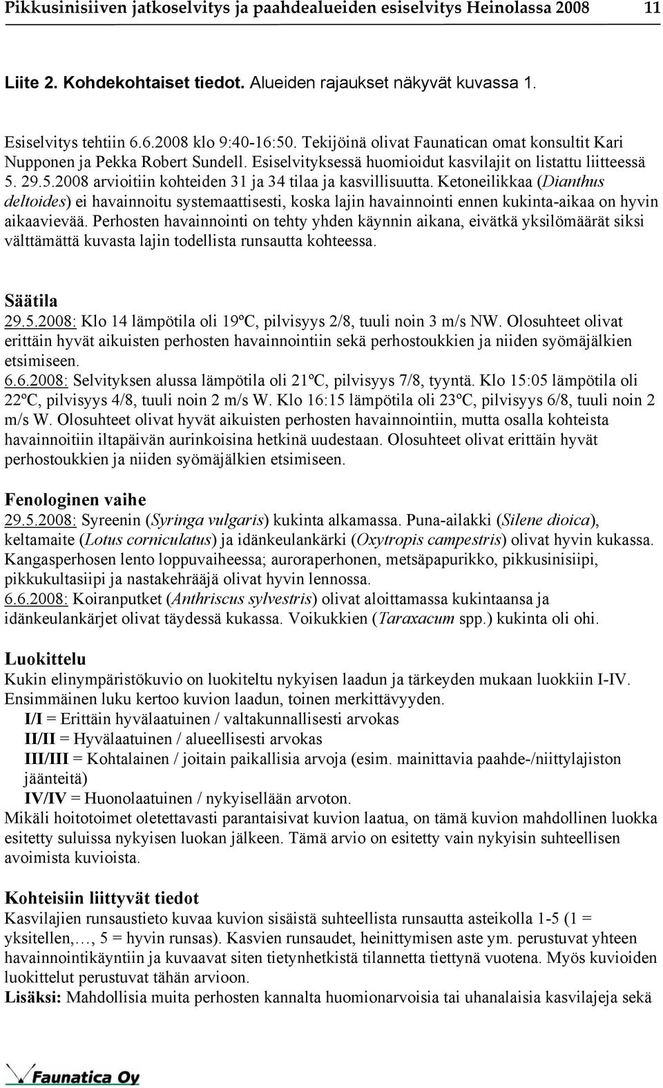 29.5.2008 arvioitiin kohteiden 31 ja 34 tilaa ja kasvillisuutta. Ketoneilikkaa (Dianthus deltoides) ei havainnoitu systemaattisesti, koska lajin havainnointi ennen kukinta-aikaa on hyvin aikaavievää.