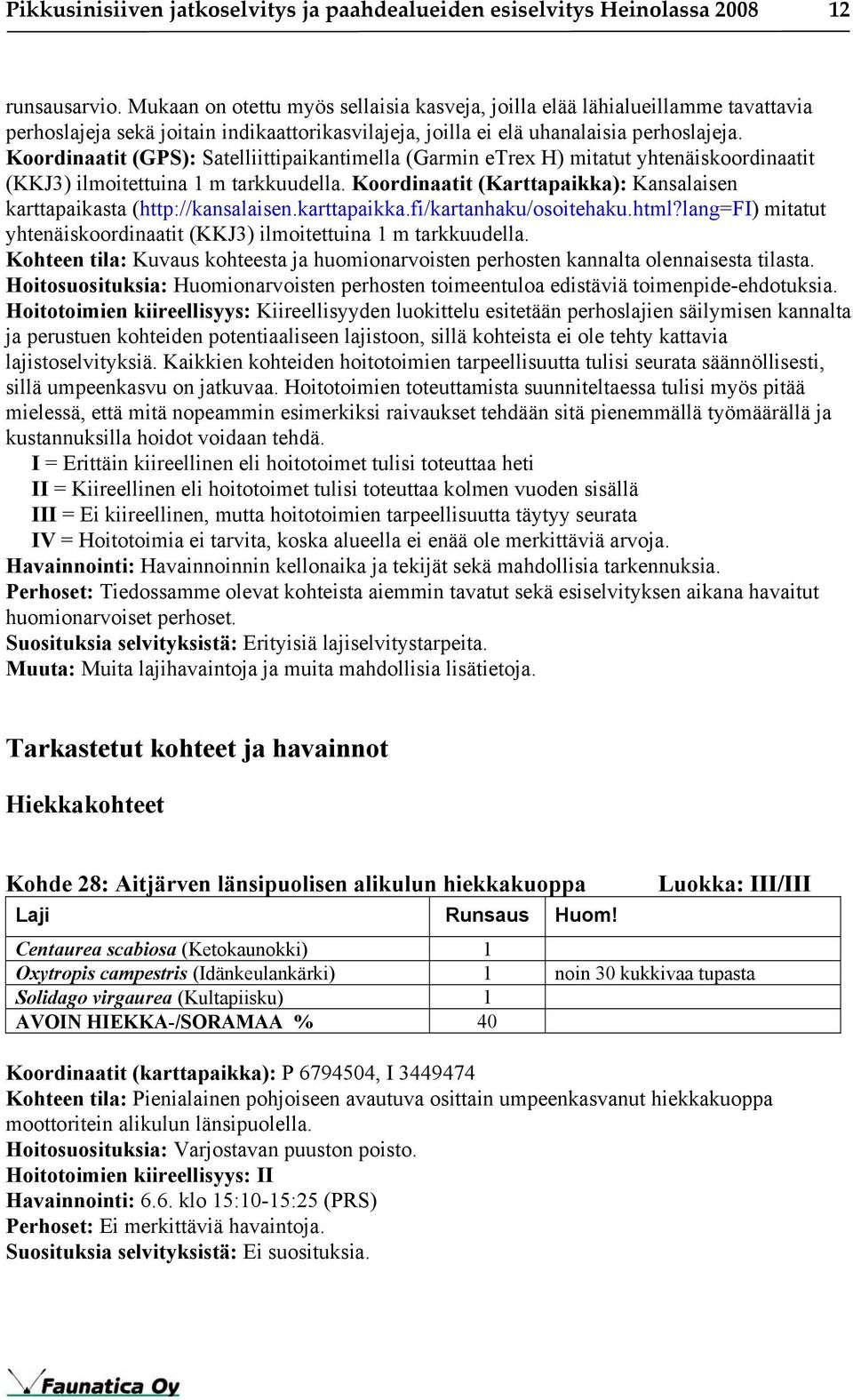 Koordinaatit (GPS): Satelliittipaikantimella (Garmin etrex H) mitatut yhtenäiskoordinaatit (KKJ3) ilmoitettuina 1 m tarkkuudella.