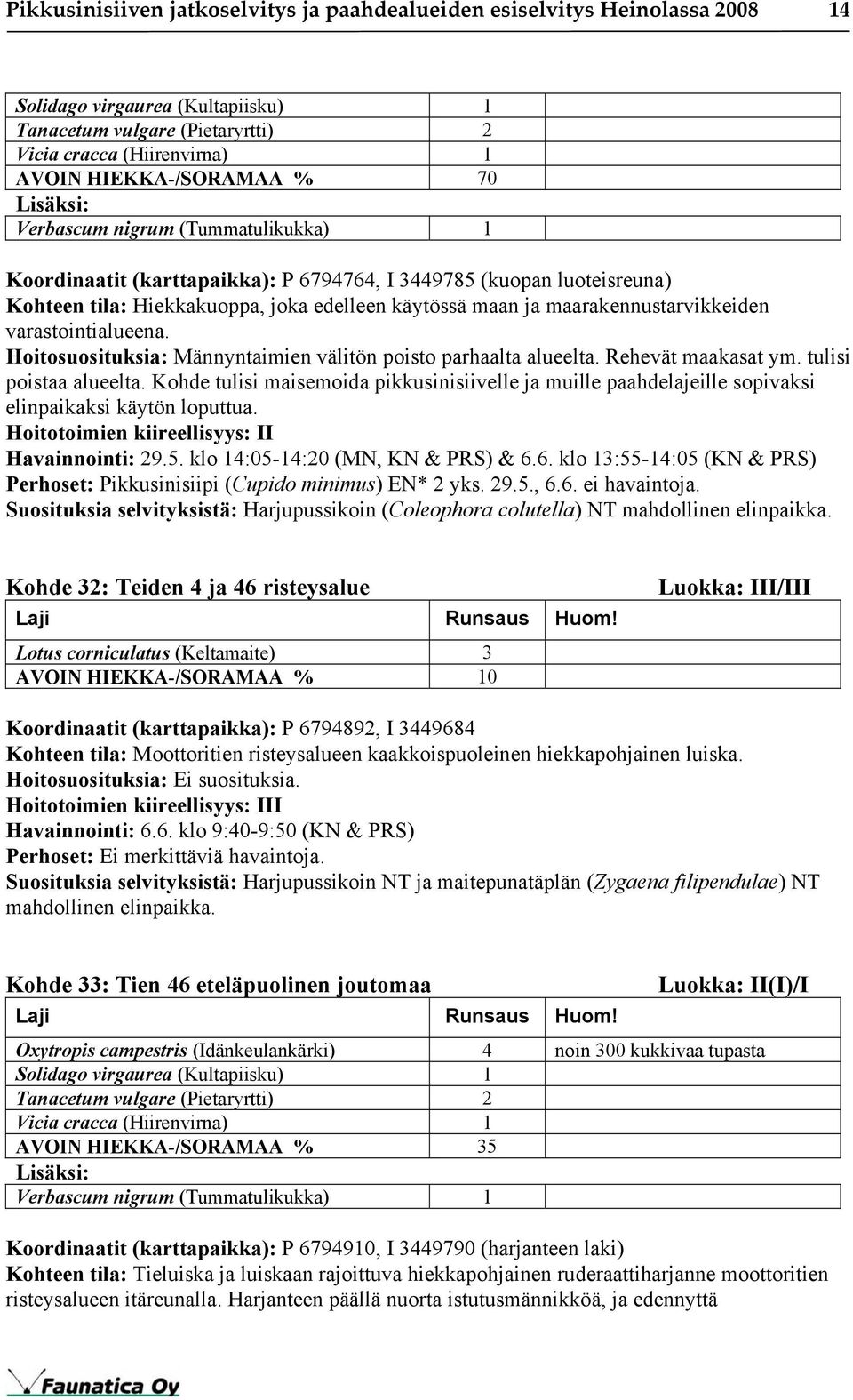 maarakennustarvikkeiden varastointialueena. Hoitosuosituksia: Männyntaimien välitön poisto parhaalta alueelta. Rehevät maakasat ym. tulisi poistaa alueelta.