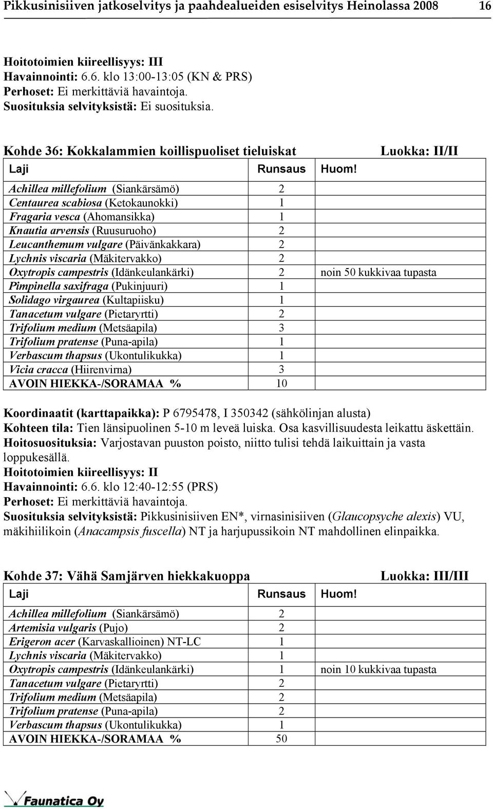 Kohde 36: Kokkalammien koillispuoliset tieluiskat Luokka: II/II Achillea millefolium (Siankärsämö) 2 Centaurea scabiosa (Ketokaunokki) 1 Fragaria vesca (Ahomansikka) 1 Knautia arvensis (Ruusuruoho) 2