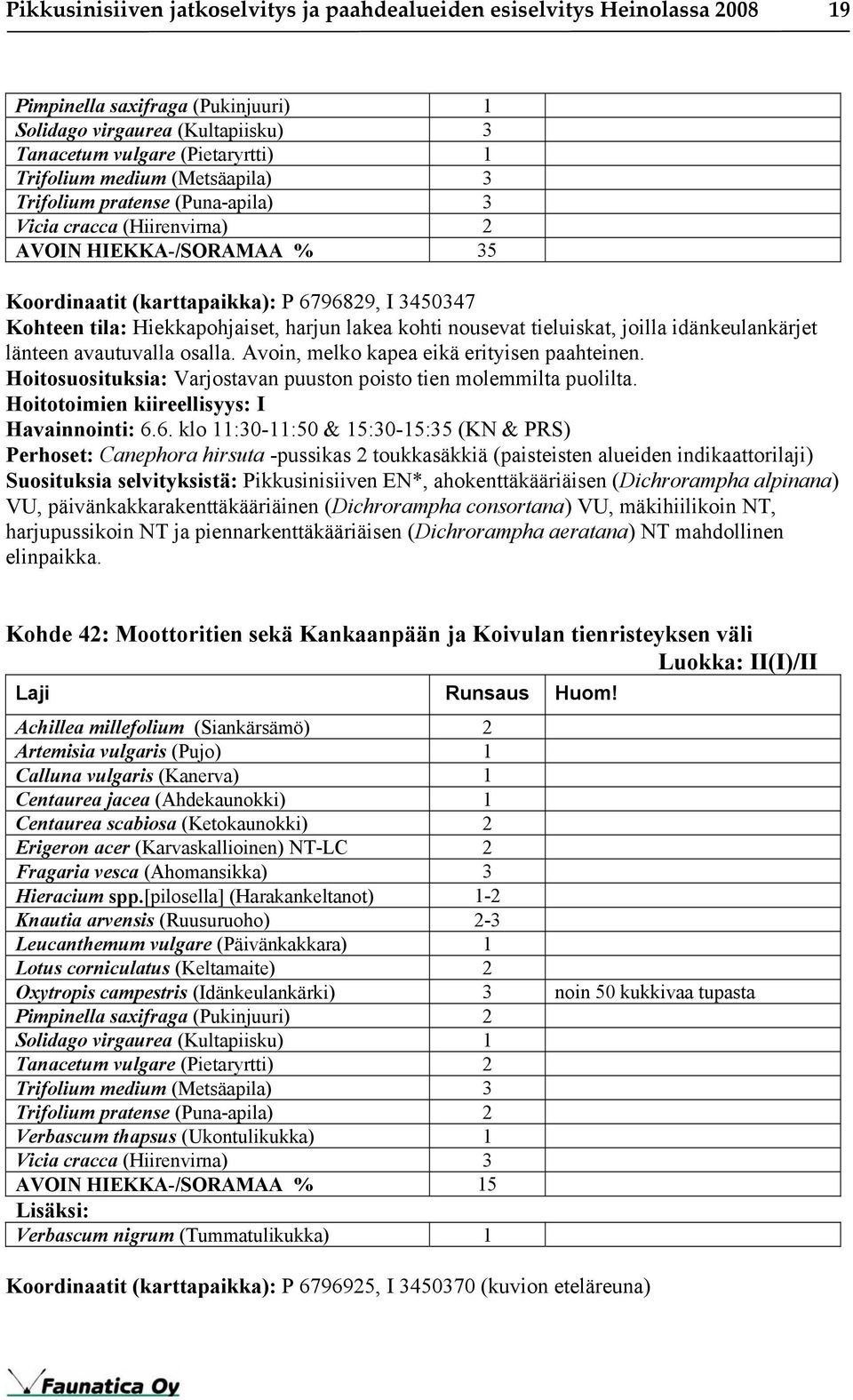 lakea kohti nousevat tieluiskat, joilla idänkeulankärjet länteen avautuvalla osalla. Avoin, melko kapea eikä erityisen paahteinen.