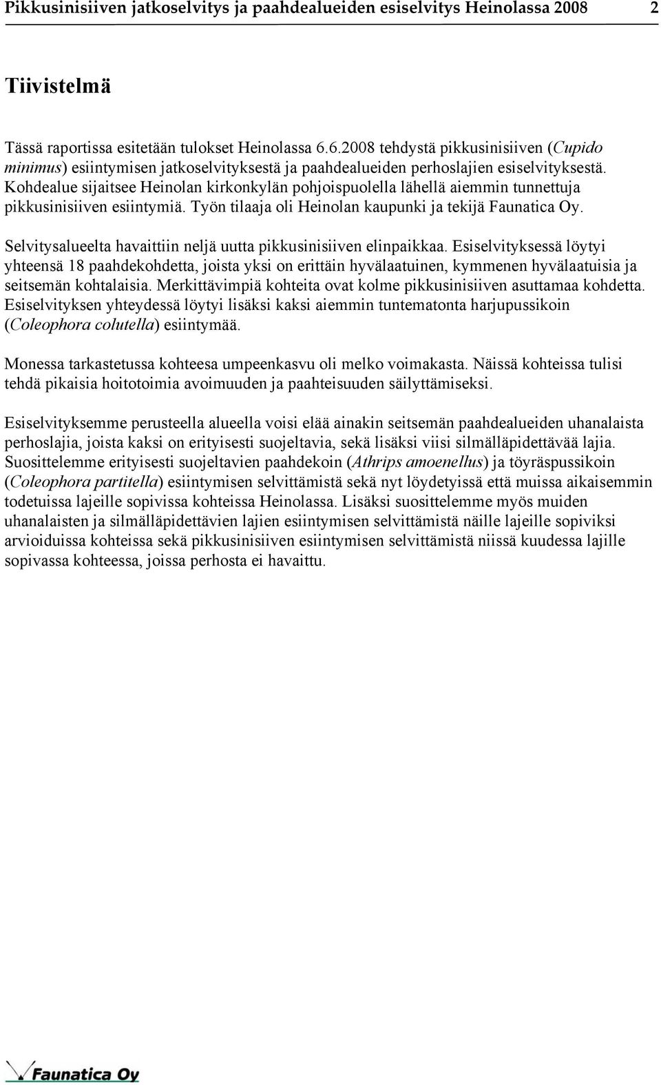 Kohdealue sijaitsee Heinolan kirkonkylän pohjoispuolella lähellä aiemmin tunnettuja pikkusinisiiven esiintymiä. Työn tilaaja oli Heinolan kaupunki ja tekijä Faunatica Oy.