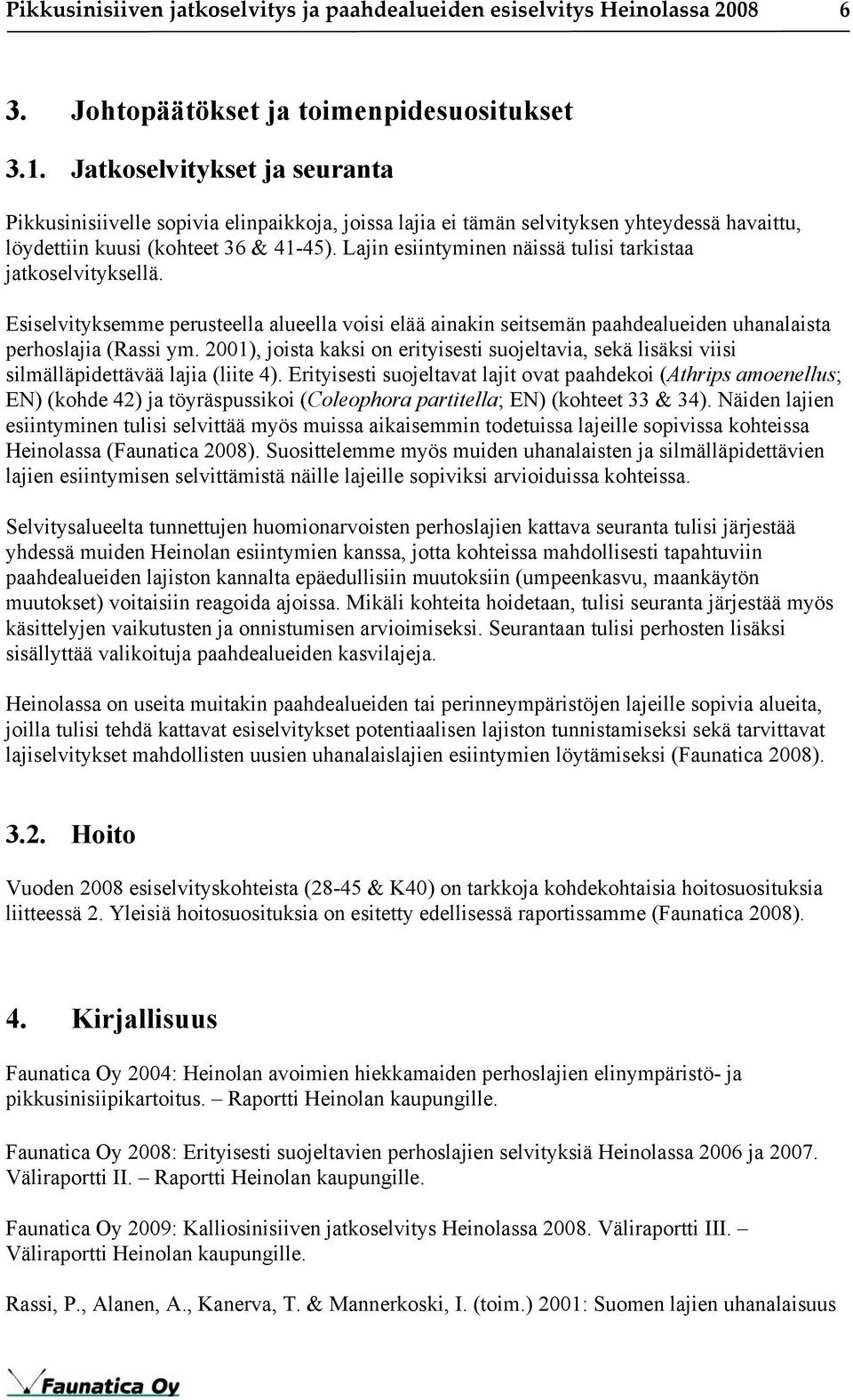 Lajin esiintyminen näissä tulisi tarkistaa jatkoselvityksellä. Esiselvityksemme perusteella alueella voisi elää ainakin seitsemän paahdealueiden uhanalaista perhoslajia (Rassi ym.