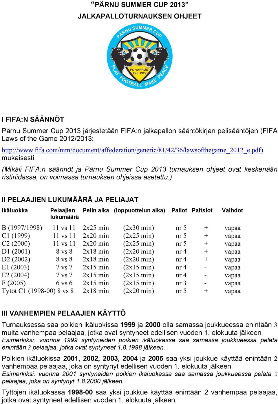 (Mikäli FIFA:n säännöt ja Pärnu Summer Cup 2013 turnauksen ohjeet ovat keskenään ristiriidassa, on voimassa turnauksen ohjeissa asetettu.