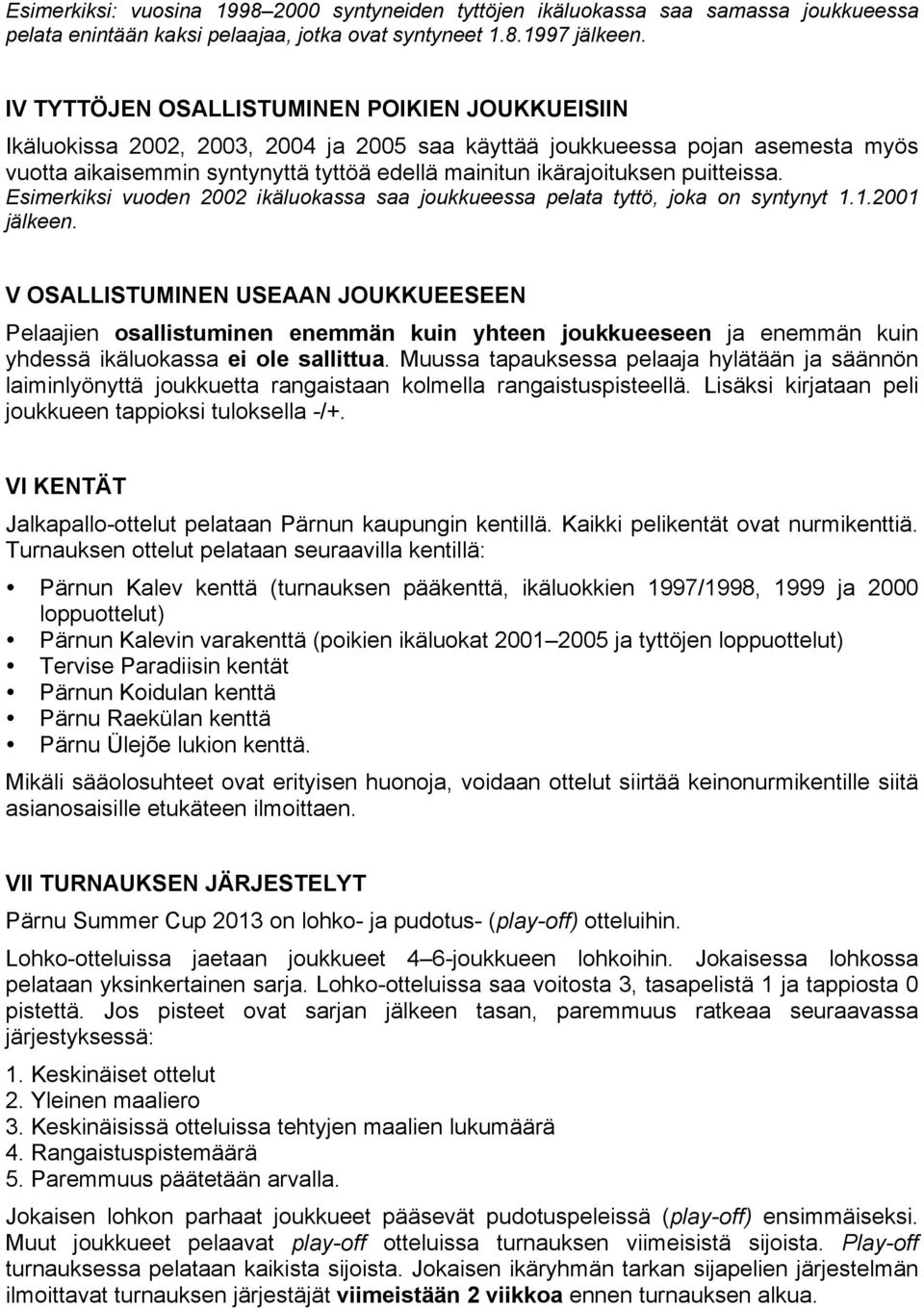 puitteissa. Esimerkiksi vuoden 2002 ikäluokassa saa joukkueessa pelata tyttö, joka on syntynyt 1.1.2001 jälkeen.