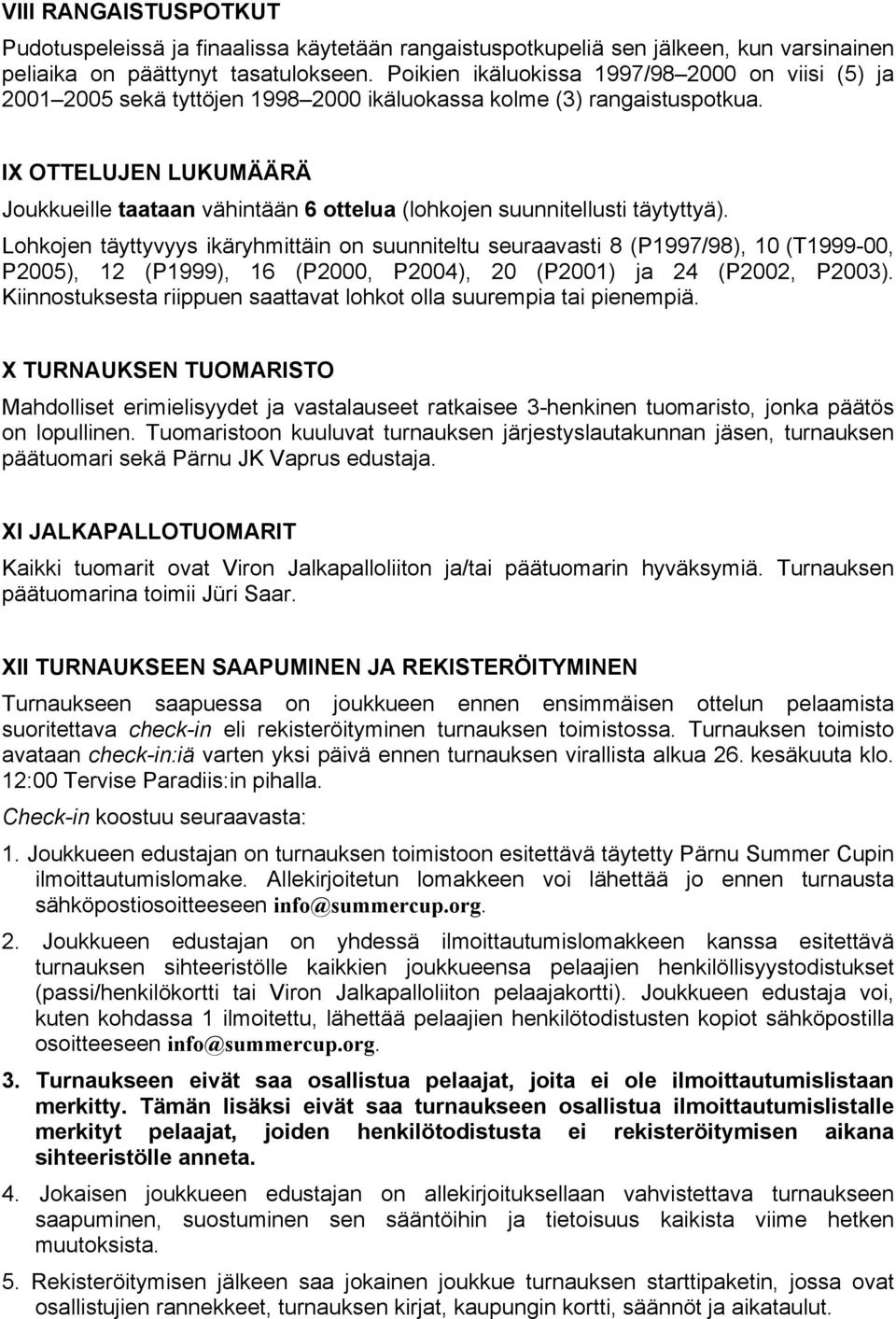 IX OTTELUJEN LUKUMÄÄRÄ Joukkueille taataan vähintään 6 ottelua (lohkojen suunnitellusti täytyttyä).