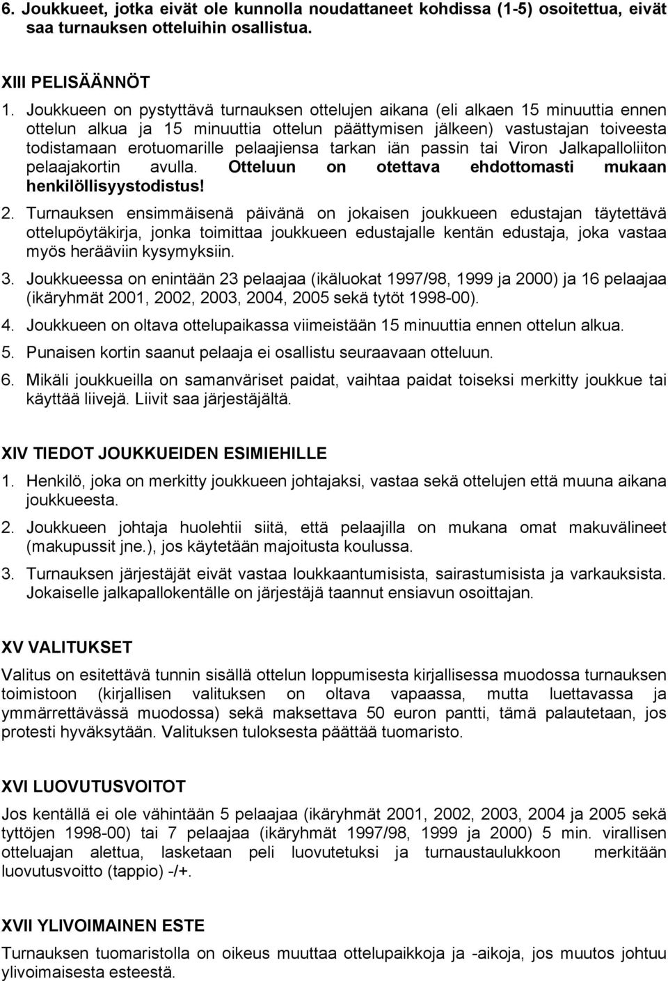 pelaajiensa tarkan iän passin tai Viron Jalkapalloliiton pelaajakortin avulla. Otteluun on otettava ehdottomasti mukaan henkilöllisyystodistus! 2.