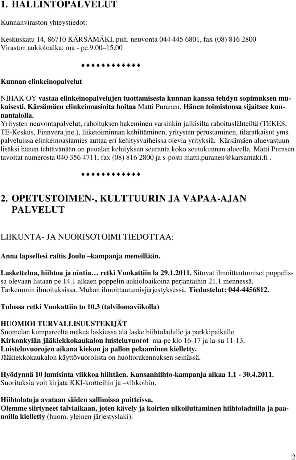 Hänen toimistonsa sijaitsee kunnantalolla. Yritysten neuvontapalvelut, rahoituksen hakeminen varsinkin julkisilta rahoituslähteiltä (TEKES, TE-Keskus, Finnvera jne.