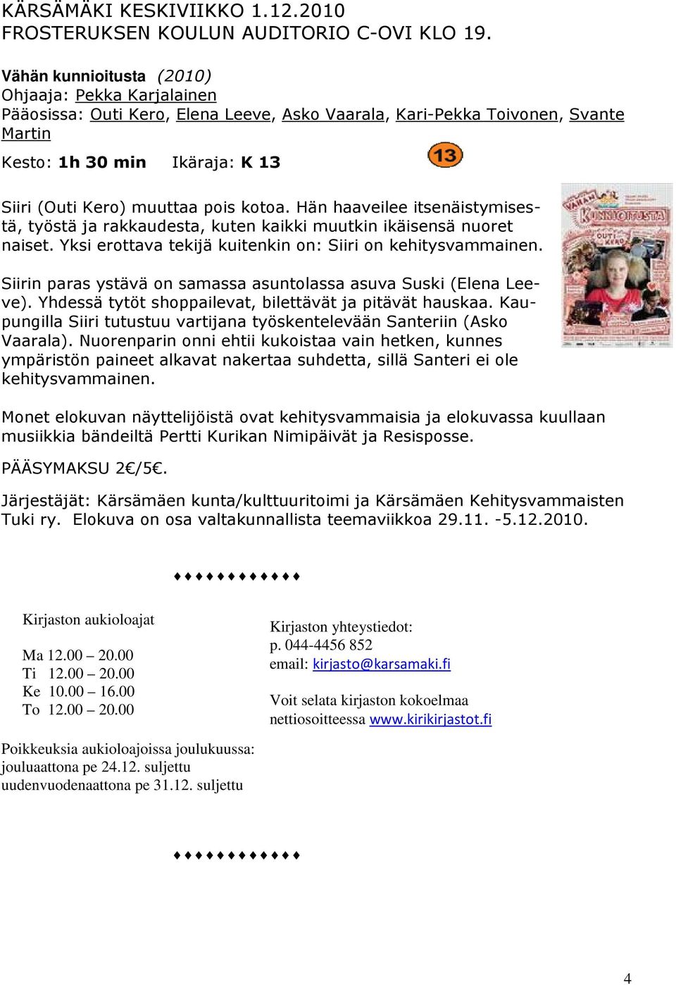 kotoa. Hän haaveilee itsenäistymisestä, työstä ja rakkaudesta, kuten kaikki muutkin ikäisensä nuoret naiset. Yksi erottava tekijä kuitenkin on: Siiri on kehitysvammainen.