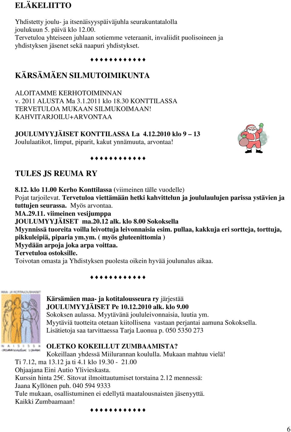 30 KONTTILASSA TERVETULOA MUKAAN SILMUKOIMAAN! KAHVITARJOILU+ARVONTAA JOULUMYYJÄISET KONTTILASSA La 4.12.2010 klo 9 13 Joululaatikot, limput, piparit, kakut ynnämuuta, arvontaa! TULES JS REUMA RY 8.