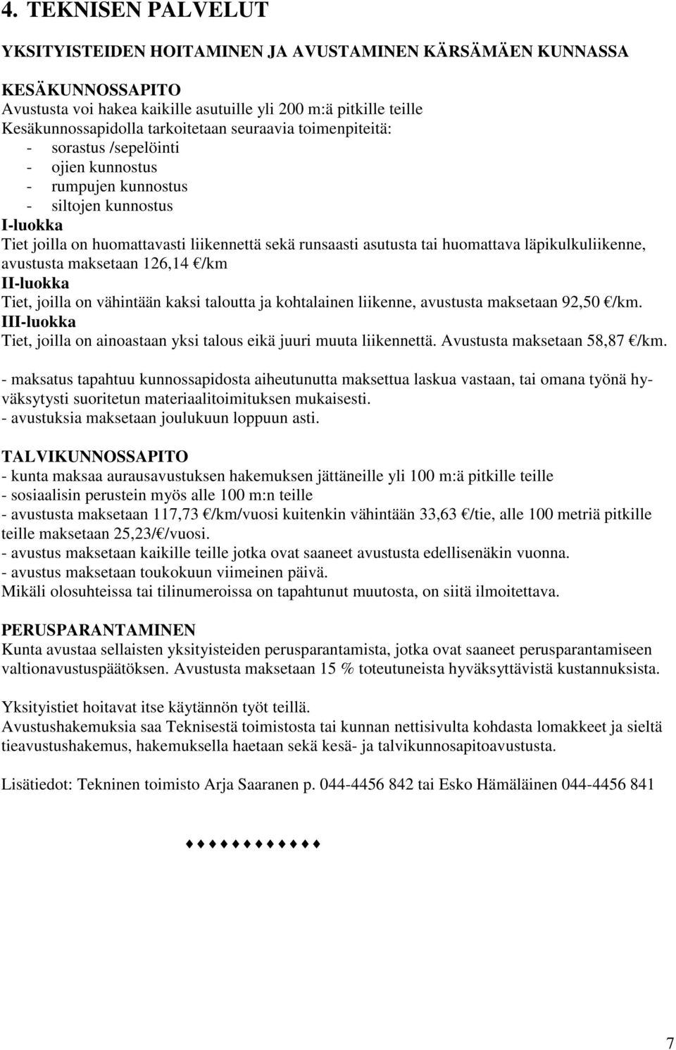 läpikulkuliikenne, avustusta maksetaan 126,14 /km II-luokka Tiet, joilla on vähintään kaksi taloutta ja kohtalainen liikenne, avustusta maksetaan 92,50 /km.