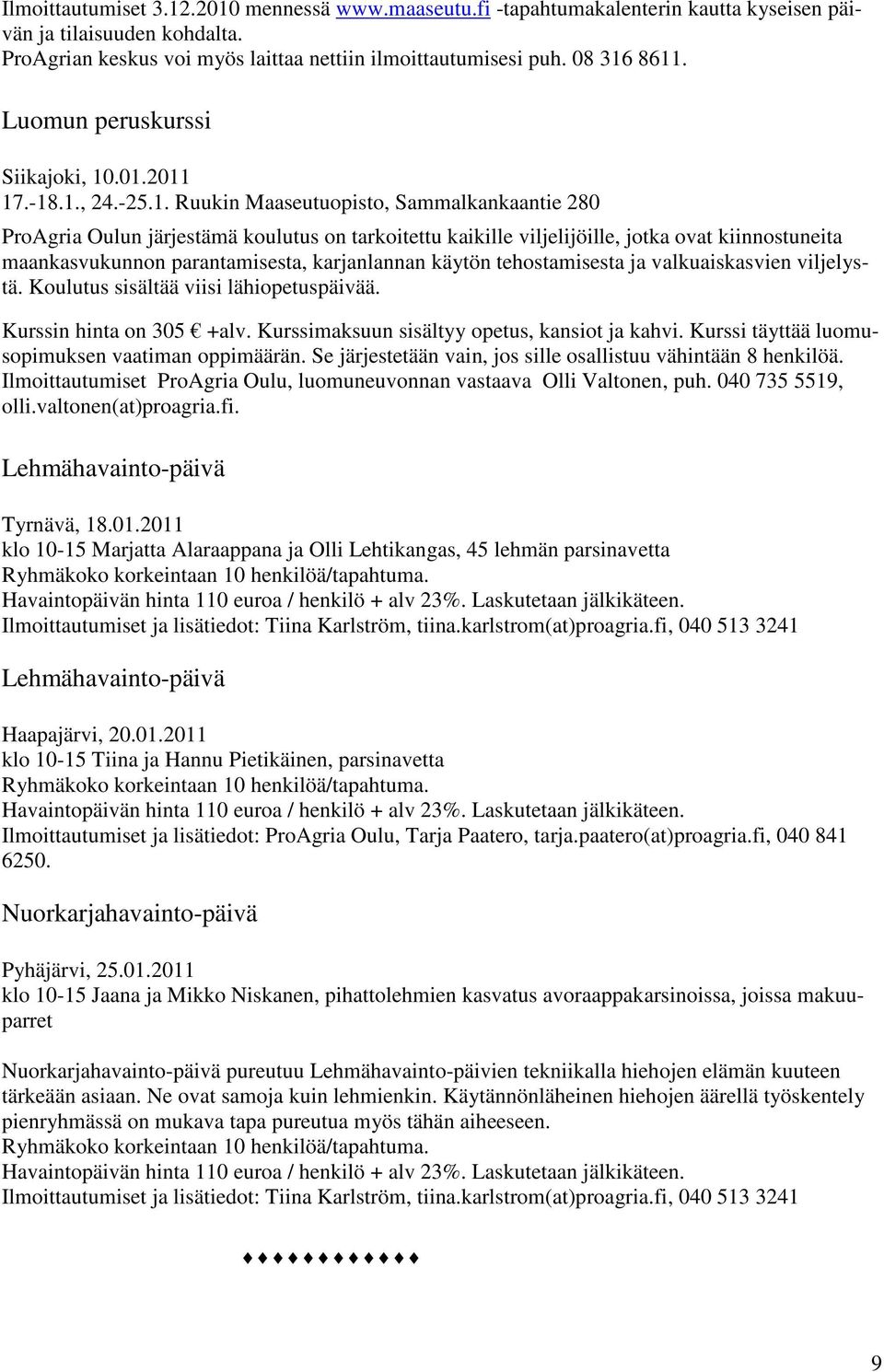 .01.2011 17.-18.1., 24.-25.1. Ruukin Maaseutuopisto, Sammalkankaantie 280 ProAgria Oulun järjestämä koulutus on tarkoitettu kaikille viljelijöille, jotka ovat kiinnostuneita maankasvukunnon