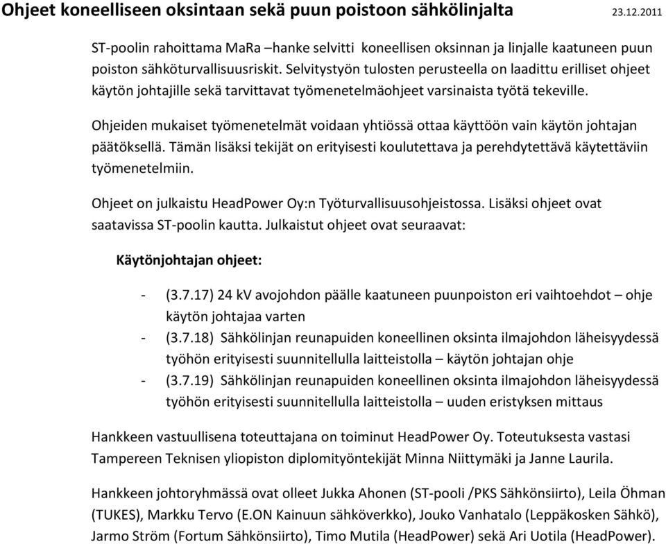 Ohjeiden mukaiset työmenetelmät voidaan yhtiössä ottaa käyttöön vain käytön johtajan päätöksellä. Tämän lisäksi tekijät on erityisesti koulutettava ja perehdytettävä käytettäviin työmenetelmiin.