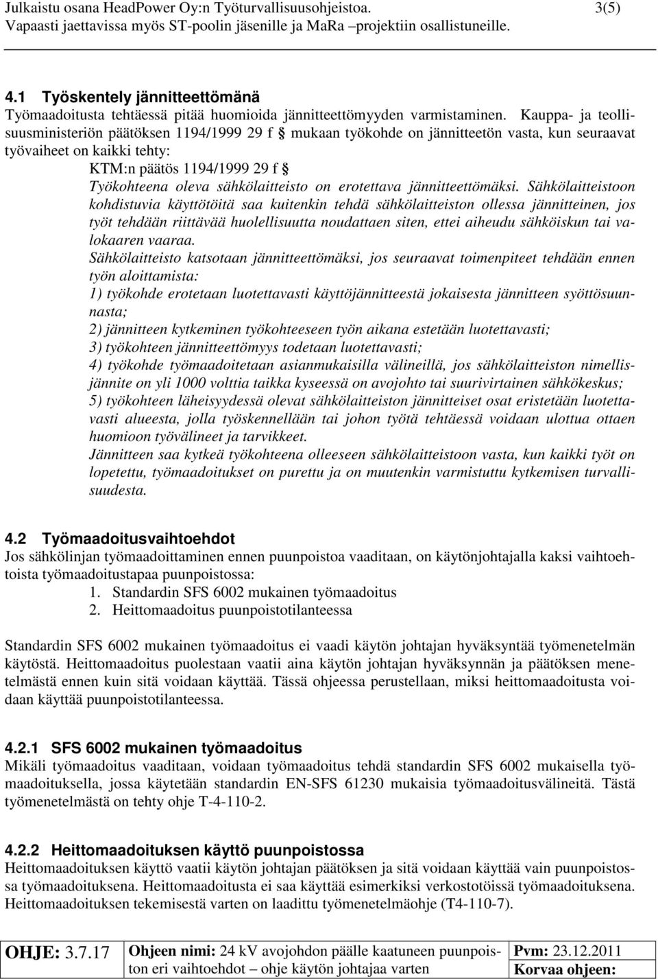 Kauppa- ja teollisuusministeriön päätöksen 1194/1999 29 f mukaan työkohde on jännitteetön vasta, kun seuraavat työvaiheet on kaikki tehty: KTM:n päätös 1194/1999 29 f Työkohteena oleva