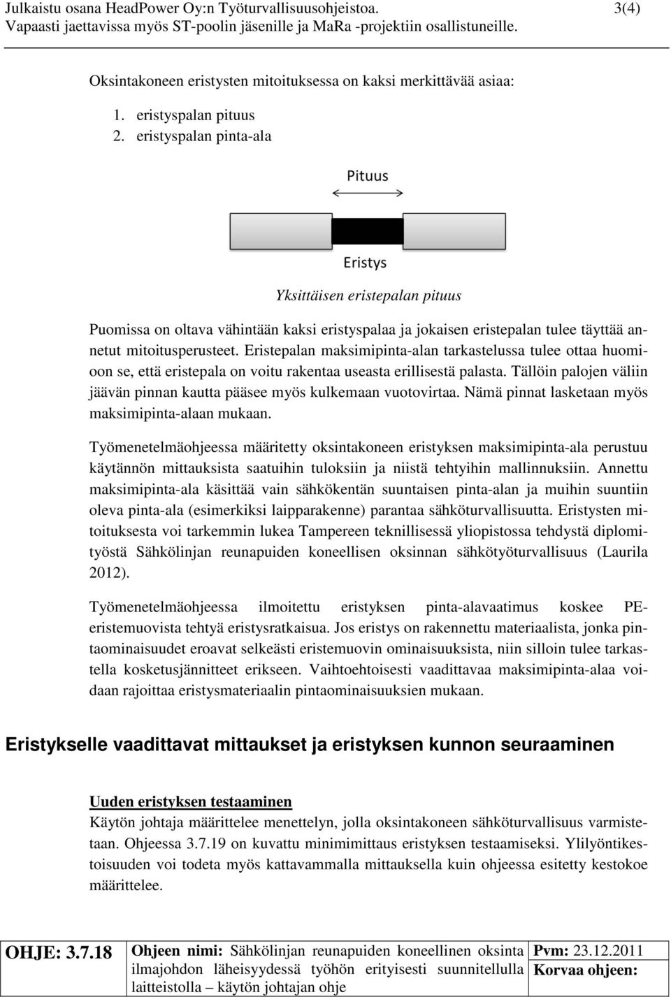 eristyspalan pinta-ala Yksittäisen eristepalan pituus Puomissa on oltava vähintään kaksi eristyspalaa ja jokaisen eristepalan tulee täyttää annetut mitoitusperusteet.