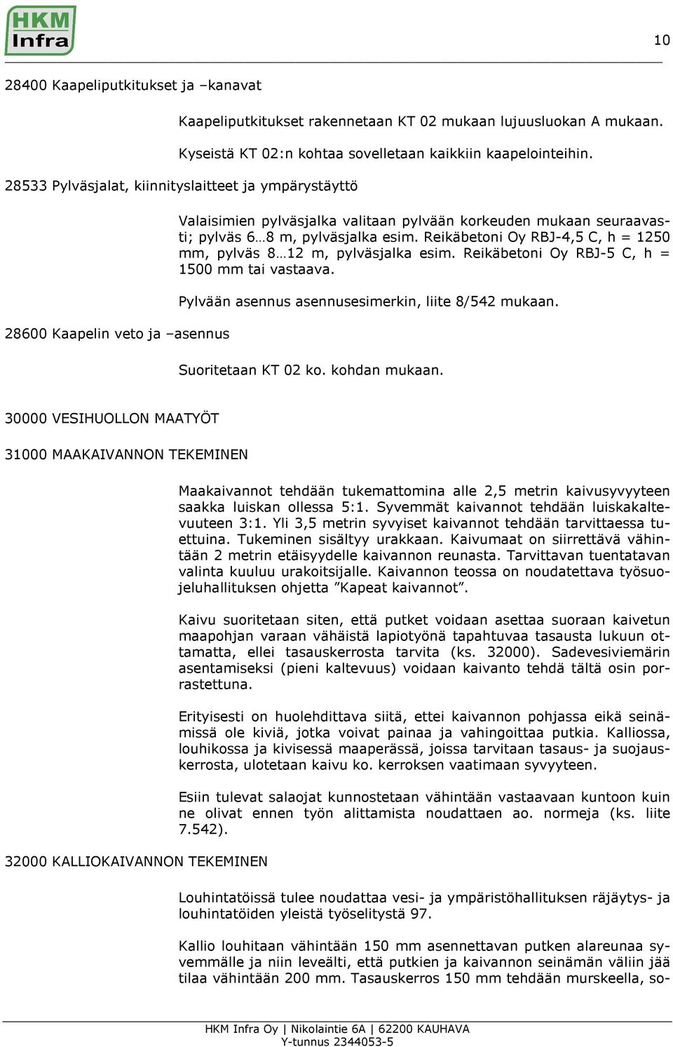 Reikäbetoni Oy RBJ-4,5 C, h = 1250 mm, pylväs 8 12 m, pylväsjalka esim. Reikäbetoni Oy RBJ-5 C, h = 1500 mm tai vastaava. Pylvään asennus asennusesimerkin, liite 8/542 mukaan. Suoritetaan KT 02 ko.