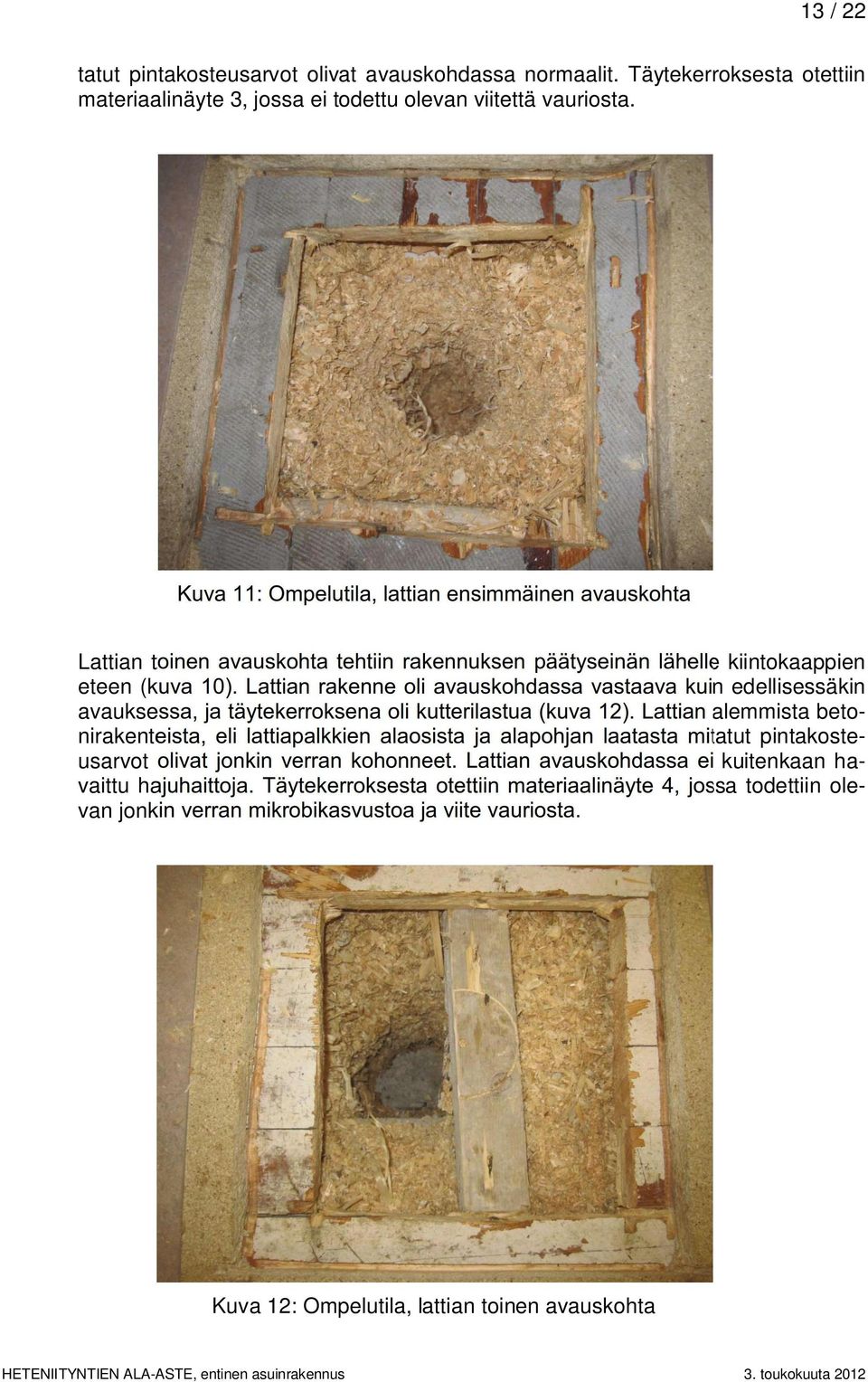 Lattian rakenne oli avauskohdassa vastaava kuin edellisessäkin avauksessa, ja täytekerroksena oli kutterilastua (kuva 12).