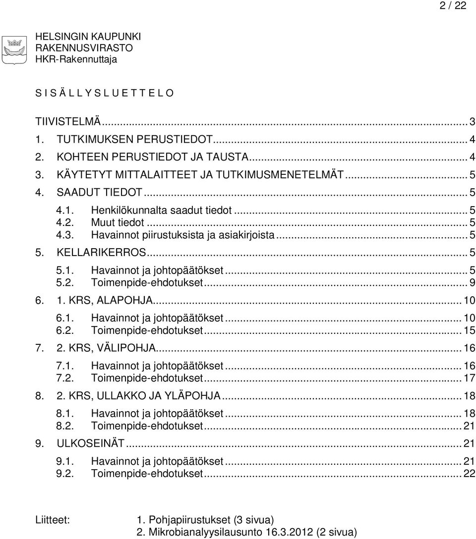 KELLARIKERROS... 5 5.1. Havainnot ja johtopäätökset... 5 5.2. Toimenpide-ehdotukset... 9 6. 1. KRS, ALAPOHJA... 10 6.1. Havainnot ja johtopäätökset... 10 6.2. Toimenpide-ehdotukset... 15 7. 2.