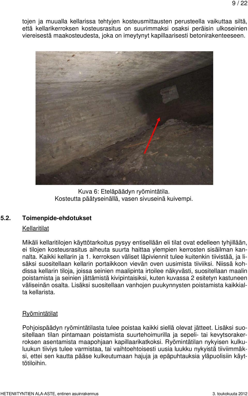 Toimenpide-ehdotukset Kellaritilat Mikäli kellaritilojen käyttötarkoitus pysyy entisellään eli tilat ovat edelleen tyhjillään, ei tilojen kosteusrasitus aiheuta suurta haittaa ylempien kerrosten