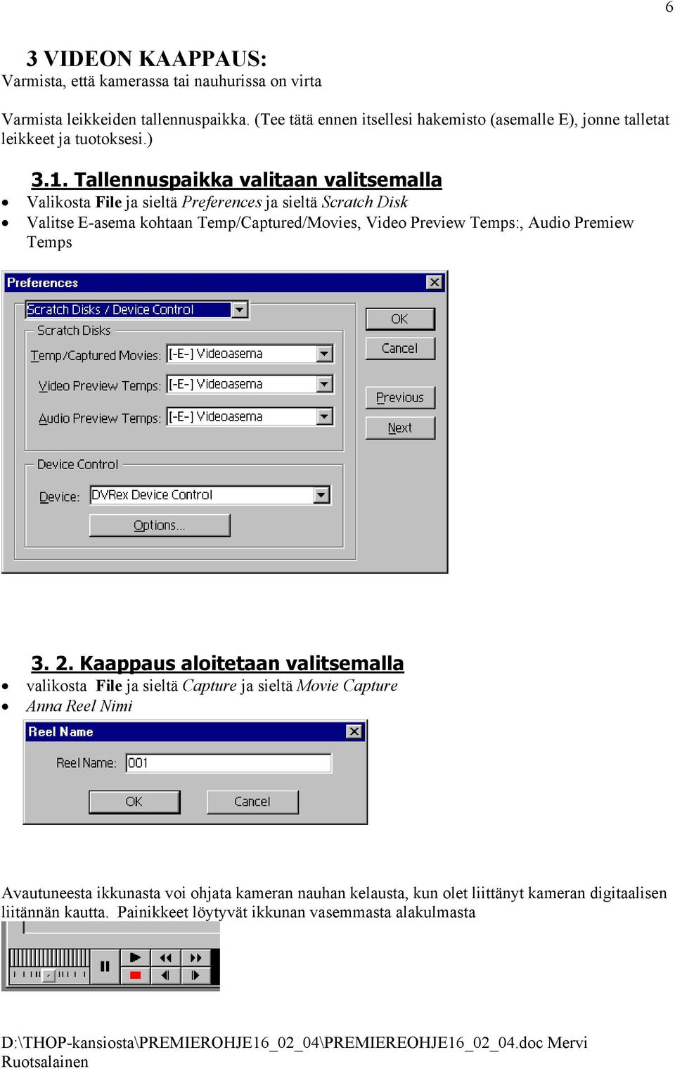 Tallennuspaikka valitaan valitsemalla Valikosta File ja sieltä Preferences ja sieltä Scratch Disk Valitse E-asema kohtaan Temp/Captured/Movies, Video Preview Temps:,