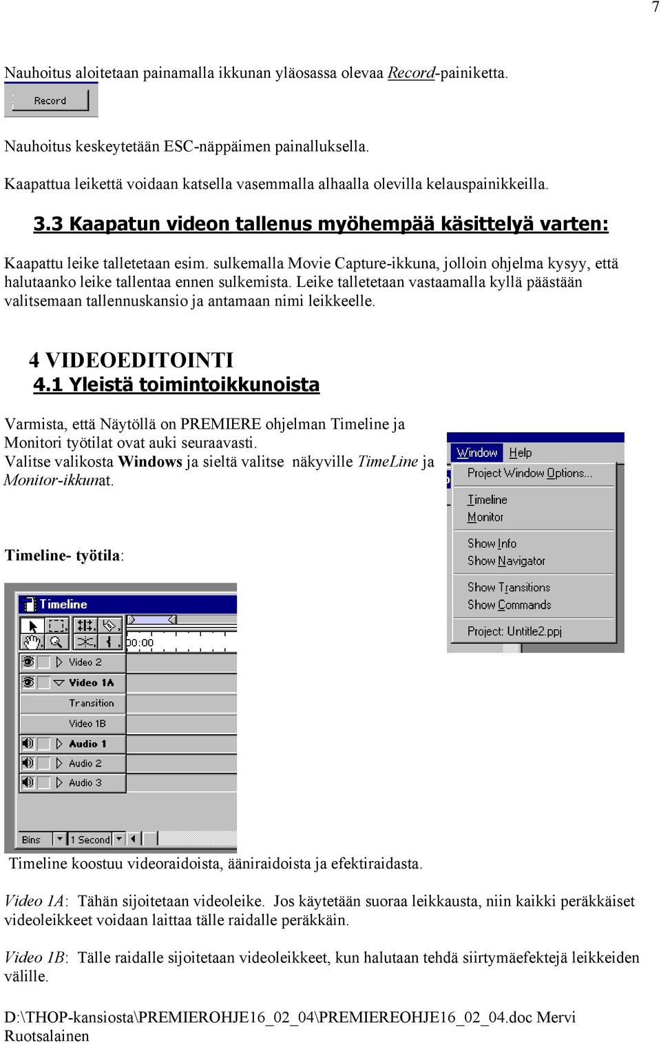 sulkemalla Movie Capture-ikkuna, jolloin ohjelma kysyy, että halutaanko leike tallentaa ennen sulkemista.