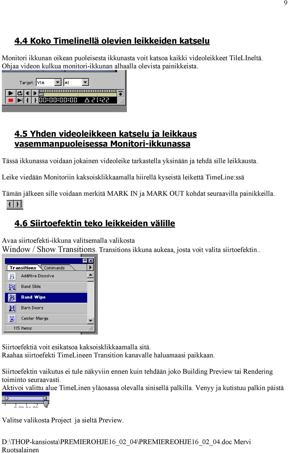 5 Yhden videoleikkeen katselu ja leikkaus vasemmanpuoleisessa Monitori-ikkunassa Tässä ikkunassa voidaan jokainen videoleike tarkastella yksinään ja tehdä sille leikkausta.