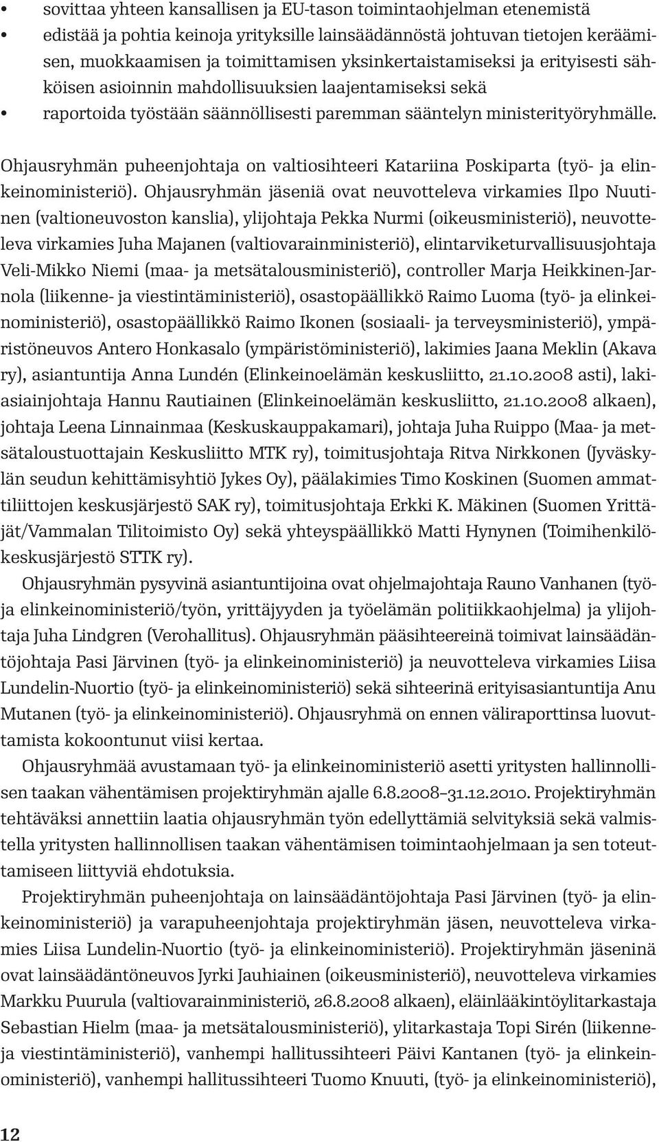 Ohjausryhmän puheenjohtaja on valtiosihteeri Katariina Poskiparta (työ- ja elinkeinoministeriö).