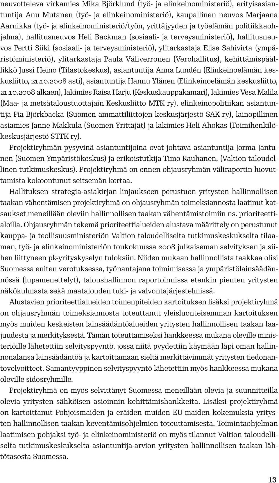 ylitarkastaja Elise Sahivirta (ympäristöministeriö), ylitarkastaja Paula Väliverronen (Verohallitus), kehittämispäällikkö Jussi Heino (Tilastokeskus), asiantuntija Anna Lundén (Elinkeinoelämän