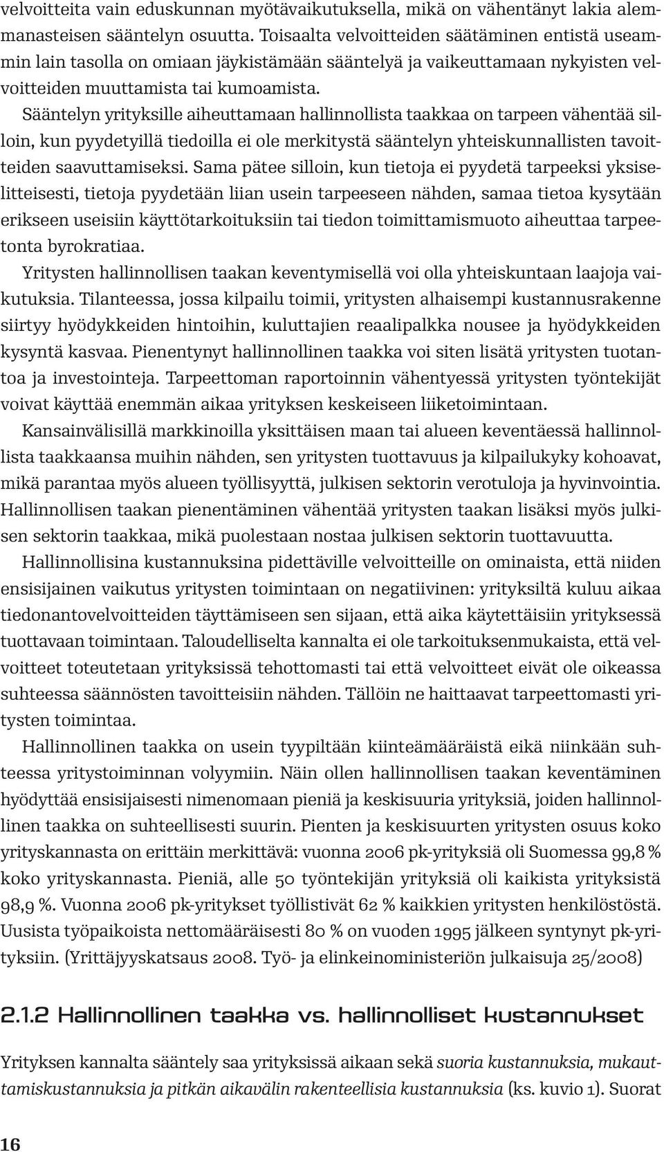 Sääntelyn yrityksille aiheuttamaan hallinnollista taakkaa on tarpeen vähentää silloin, kun pyydetyillä tiedoilla ei ole merkitystä sääntelyn yhteiskunnallisten tavoitteiden saavuttamiseksi.