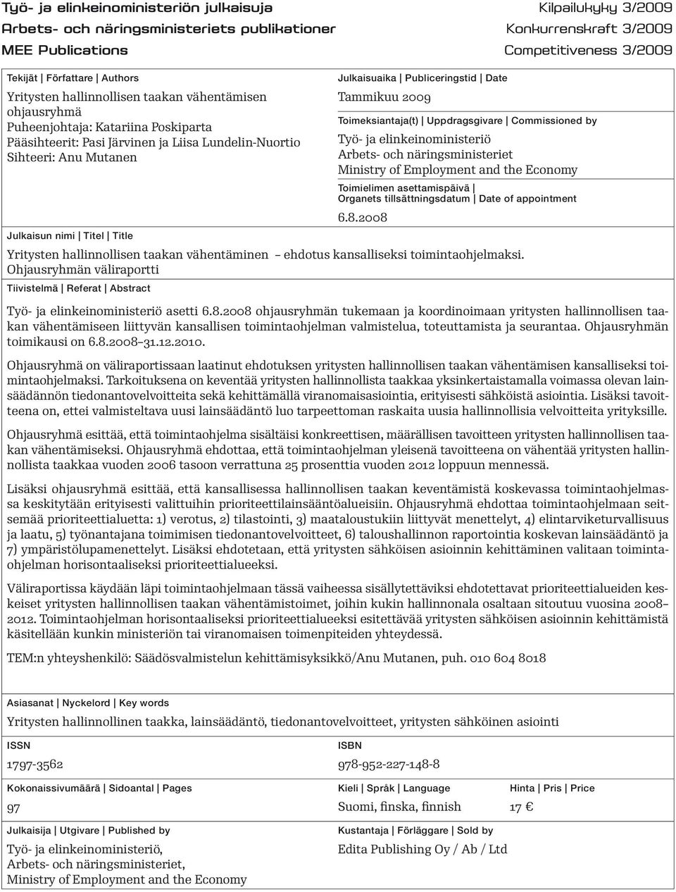 Date Tammikuu 2009 Toimeksiantaja(t) Uppdragsgivare Commissioned by Työ- ja elinkeinoministeriö Arbets- och näringsministeriet Ministry of Employment and the Economy Toimielimen asettamispäivä