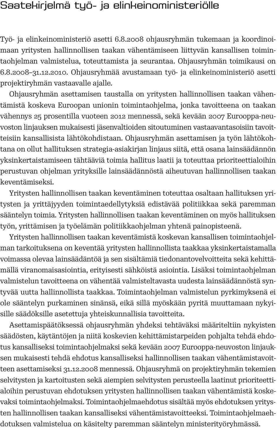 8.2008 31.12.2010. Ohjausryhmää avustamaan työ- ja elinkeinoministeriö asetti projektiryhmän vastaavalle ajalle.