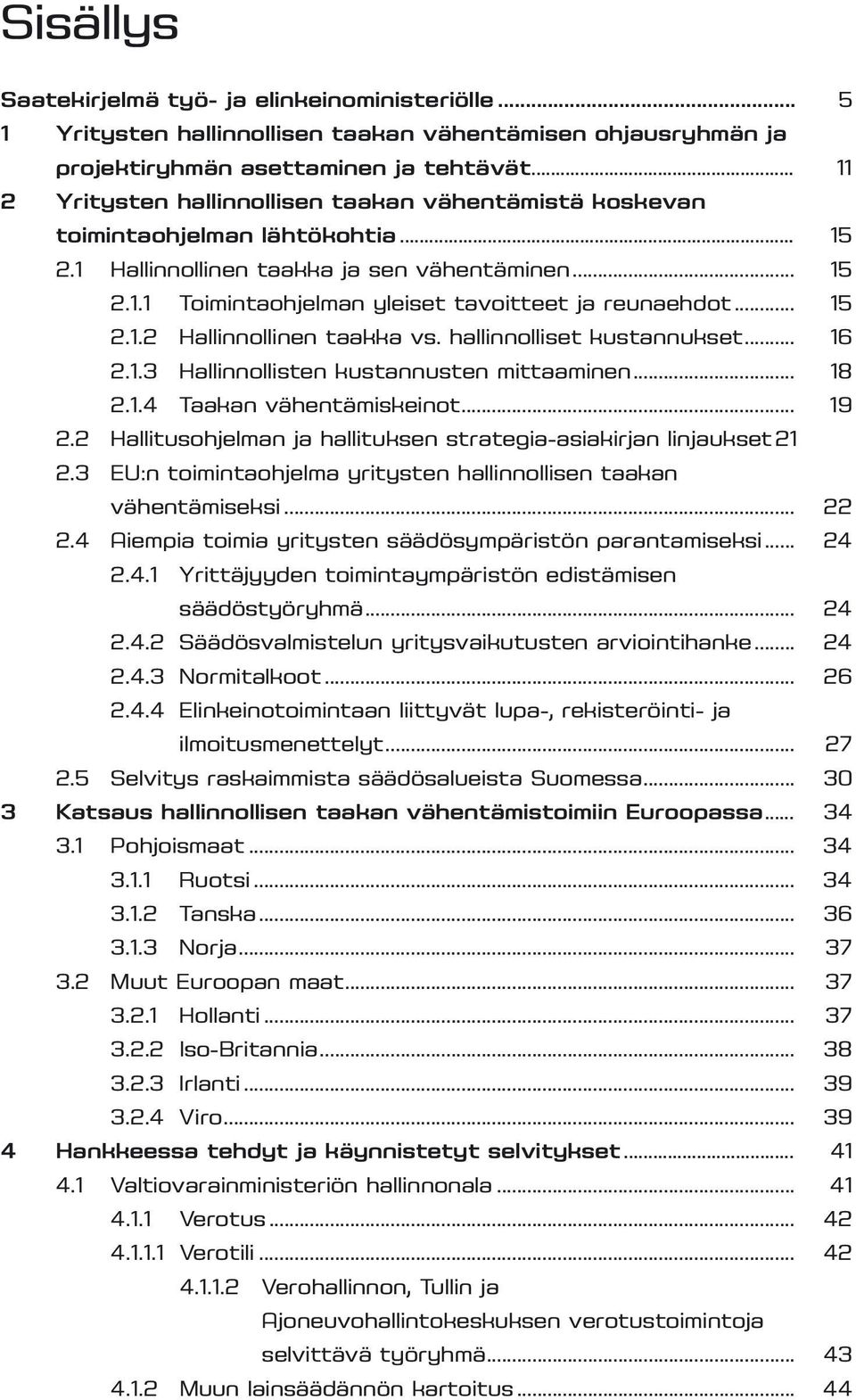 .. 15 2.1.2 Hallinnollinen taakka vs. hallinnolliset kustannukset... 16 2.1.3 Hallinnollisten kustannusten mittaaminen... 18 2.1.4 Taakan vähentämiskeinot... 19 2.