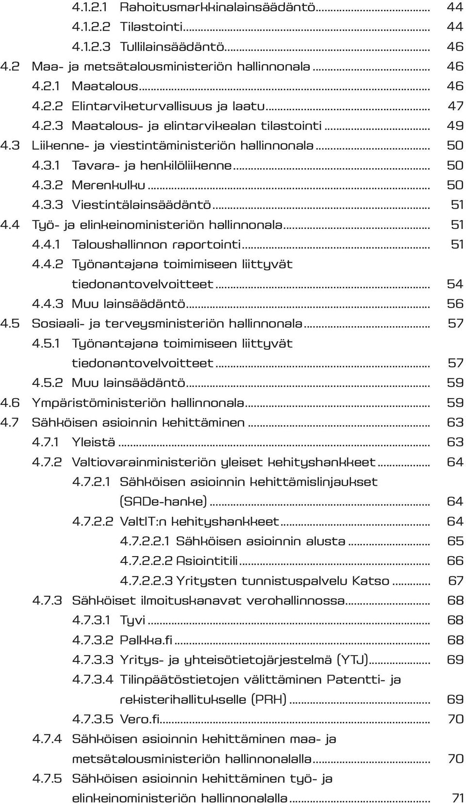 .. 51 4.4 Työ- ja elinkeinoministeriön hallinnonala... 51 4.4.1 Taloushallinnon raportointi... 51 4.4.2 Työnantajana toimimiseen liittyvät tiedonantovelvoitteet... 54 4.4.3 Muu lainsäädäntö... 56 4.