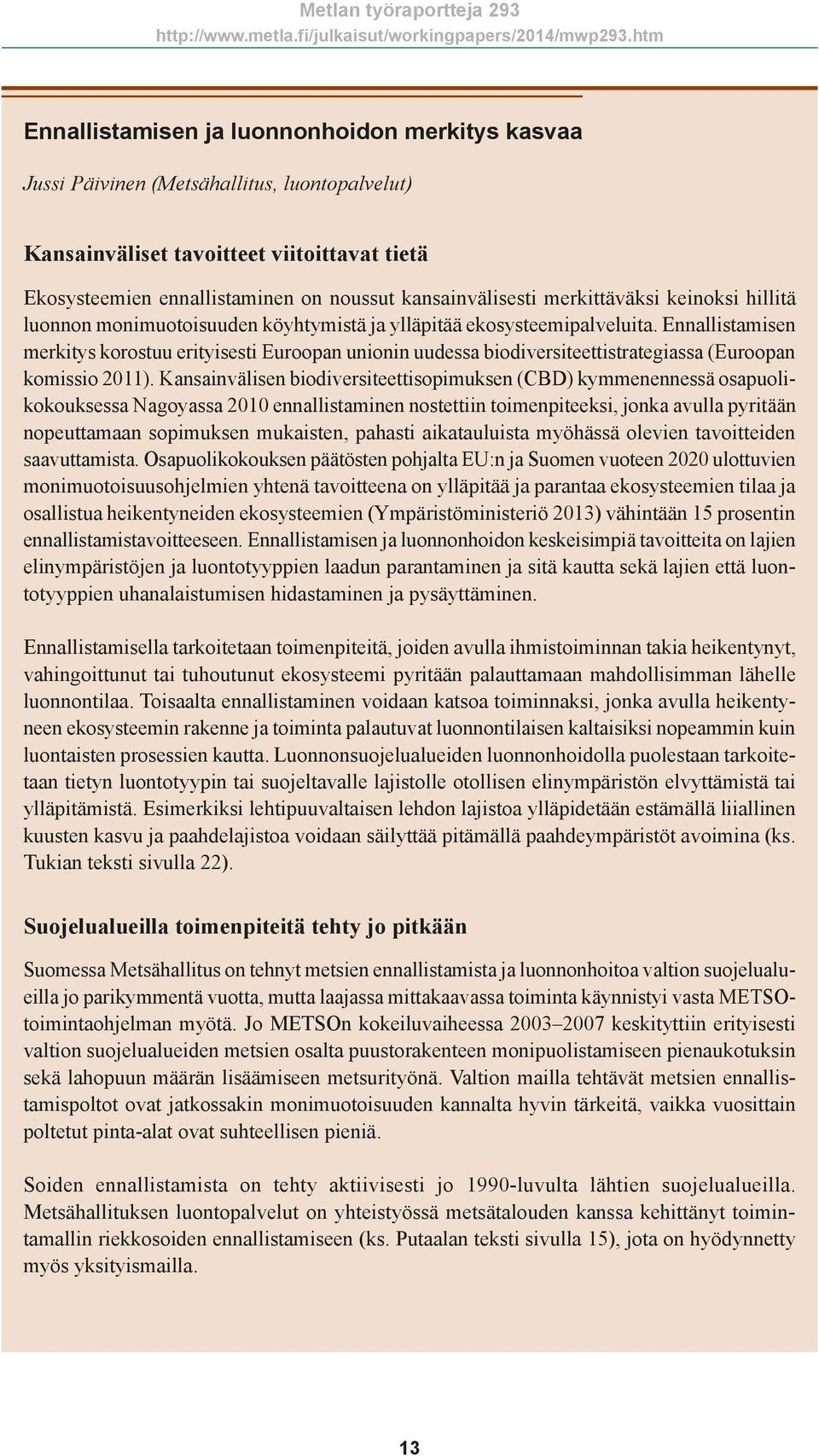 Ennallistamisen merkitys korostuu erityisesti Euroopan unionin uudessa biodiversiteettistrategiassa (Euroopan komissio 2011).