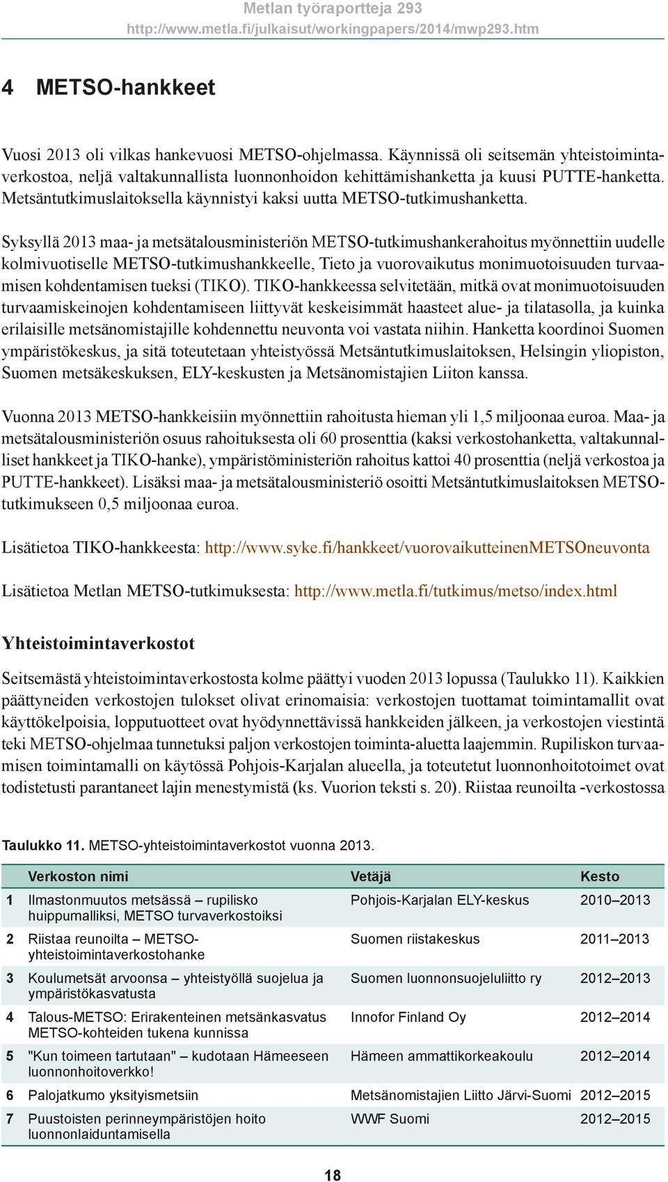 Syksyllä 2013 maa- ja metsätalousministeriön METSO-tutkimushankerahoitus myönnettiin uudelle kolmivuotiselle METSO-tutkimushankkeelle, Tieto ja vuorovaikutus monimuotoisuuden turvaamisen