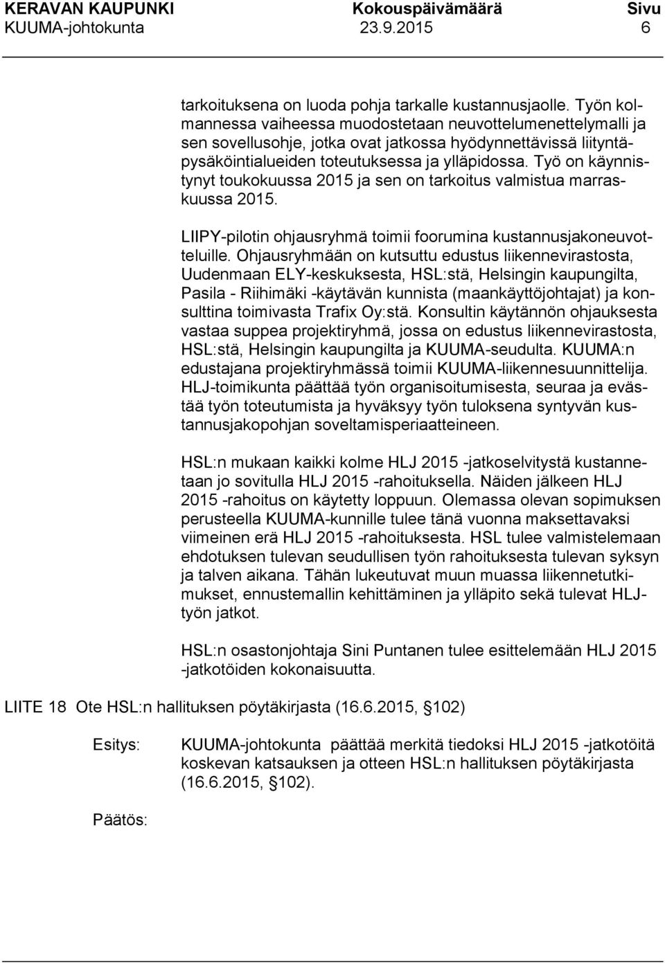 Työ on käynnistynyt toukokuussa 2015 ja sen on tarkoitus valmistua marraskuussa 2015. LIIPY-pilotin ohjausryhmä toimii foorumina kustannusjakoneuvotteluille.