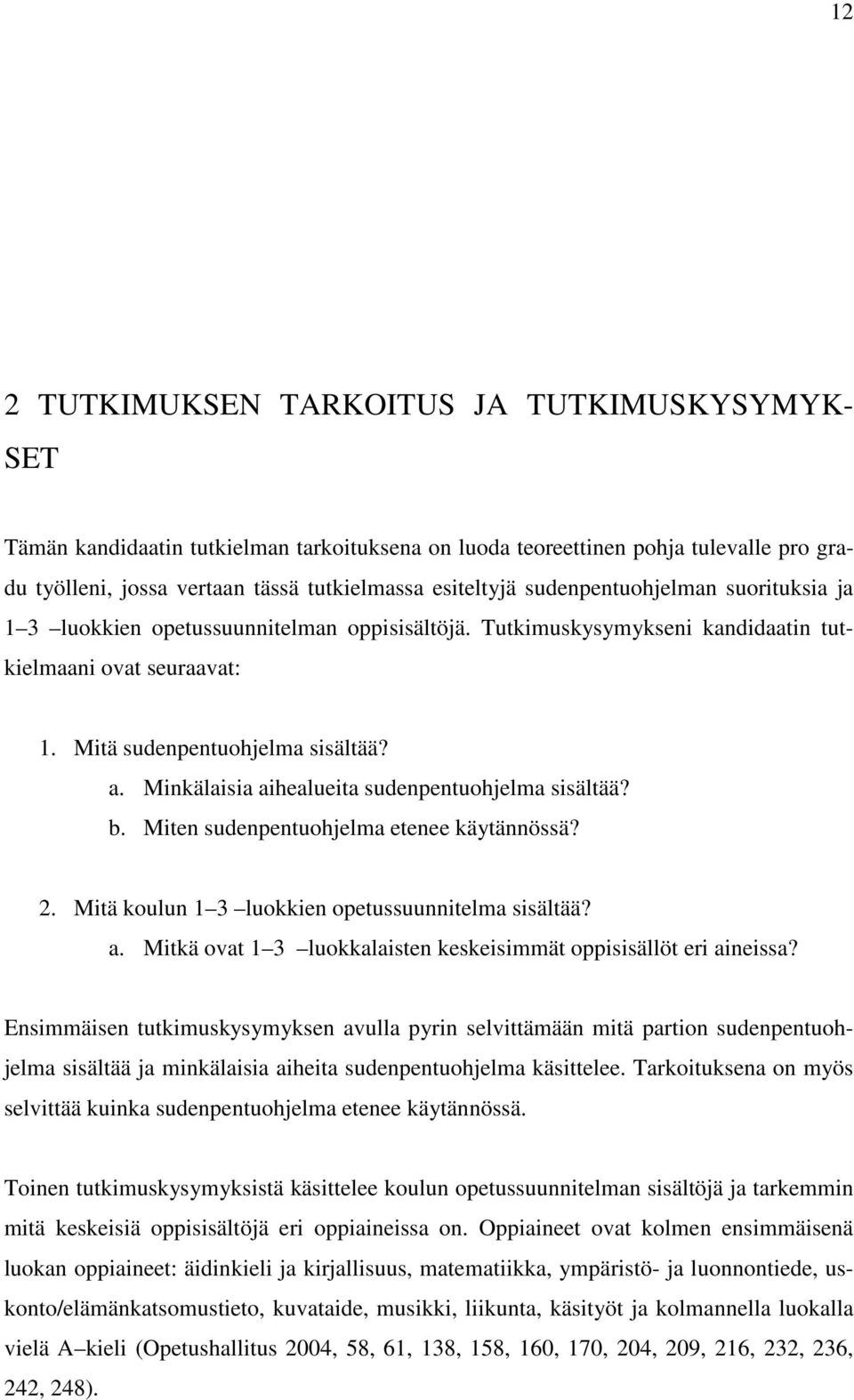 Minkälaisia aihealueita sudenpentuohjelma sisältää? b. Miten sudenpentuohjelma etenee käytännössä? 2. Mitä koulun 1 3 luokkien opetussuunnitelma sisältää? a. Mitkä ovat 1 3 luokkalaisten keskeisimmät oppisisällöt eri aineissa?