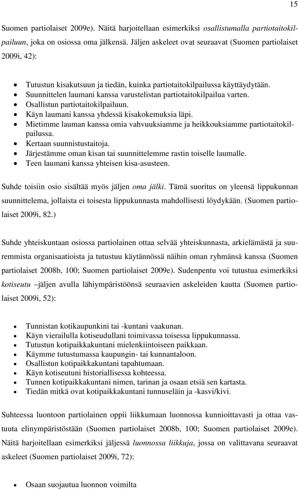 Suunnittelen laumani kanssa varustelistan partiotaitokilpailua varten. Osallistun partiotaitokilpailuun. Käyn laumani kanssa yhdessä kisakokemuksia läpi.