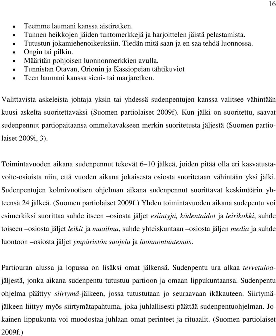 Valittavista askeleista johtaja yksin tai yhdessä sudenpentujen kanssa valitsee vähintään kuusi askelta suoritettavaksi (Suomen partiolaiset 2009f).