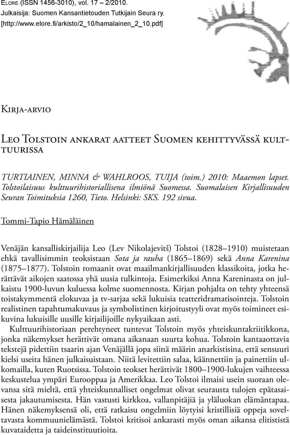 Tolstoilaisuus kulttuurihistoriallisena ilmiönä Suomessa. Suomalaisen Kirjallisuuden Seuran Toimituksia 1260, Tieto. Helsinki: SKS. 192 sivua.