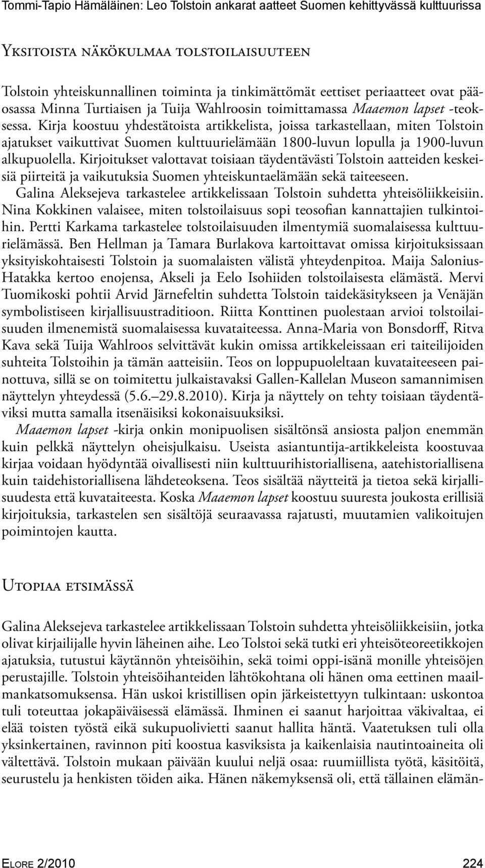 Kirjoitukset valottavat toisiaan täydentävästi Tolstoin aatteiden keskeisiä piirteitä ja vaikutuksia Suomen yhteiskuntaelämään sekä taiteeseen.