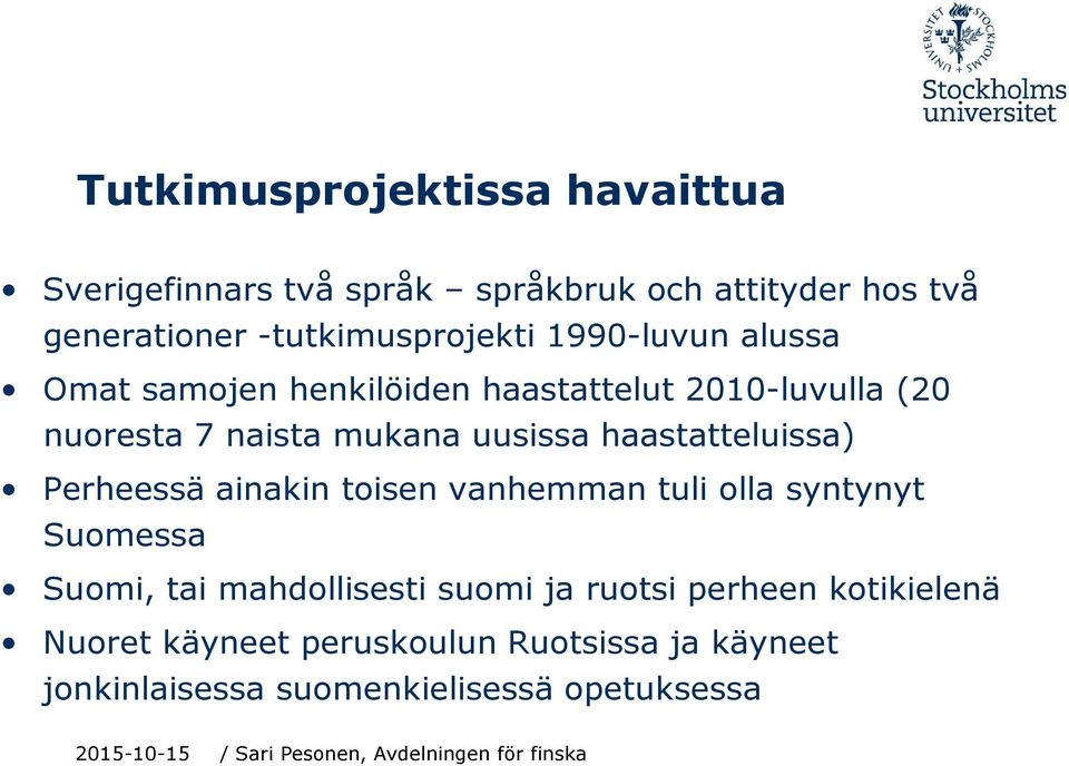 mukana uusissa haastatteluissa) Perheessä ainakin toisen vanhemman tuli olla syntynyt Suomessa Suomi, tai