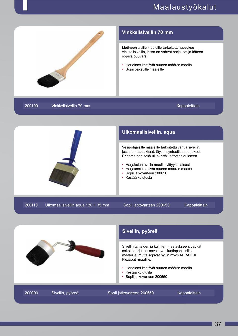 laadukkaat, täysin synteettiset harjakset. Erinomainen sekä ulko- että kattomaalaukseen.