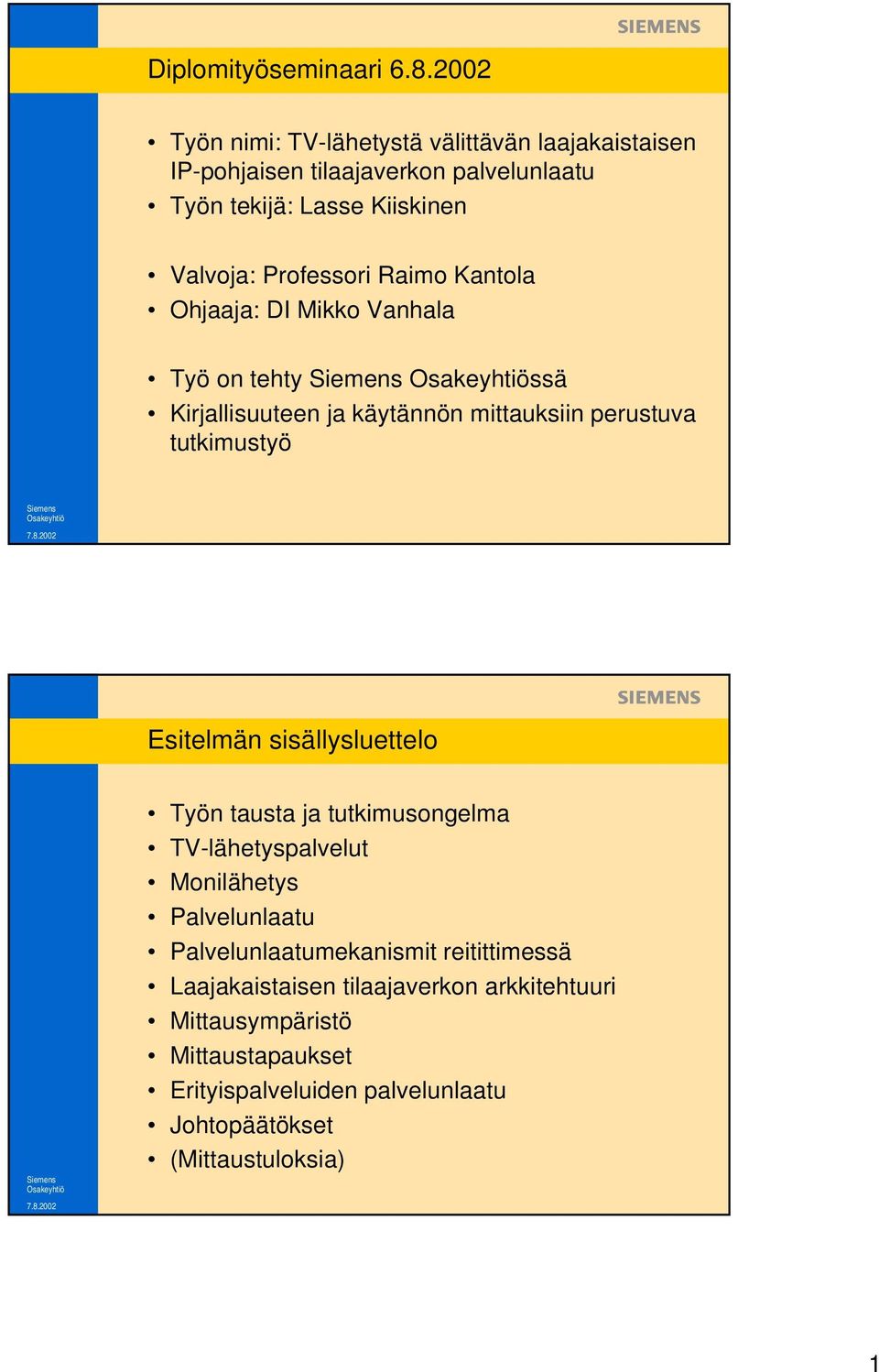Professori Raimo Kantola Ohjaaja: DI Mikko Vanhala Työ on tehty ssä Kirjallisuuteen ja käytännön mittauksiin perustuva tutkimustyö Esitelmän