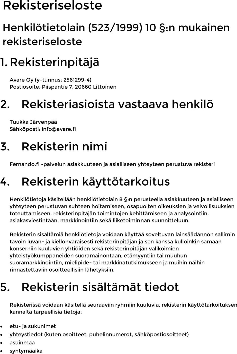 Rekisterin käyttötarkoitus Henkilötietoja käsitellään henkilötietolain 8 :n perusteella asiakkuuteen ja asialliseen yhteyteen perustuvan suhteen hoitamiseen, osapuolten oikeuksien ja velvollisuuksien