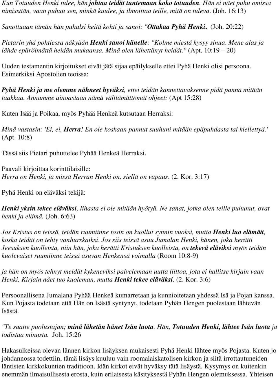 Mene alas ja lähde epäröimättä heidän mukaansa. Minä olen lähettänyt heidät." (Apt. 10:19 20) Uuden testamentin kirjoitukset eivät jätä sijaa epäilykselle ettei Pyhä Henki olisi persoona.