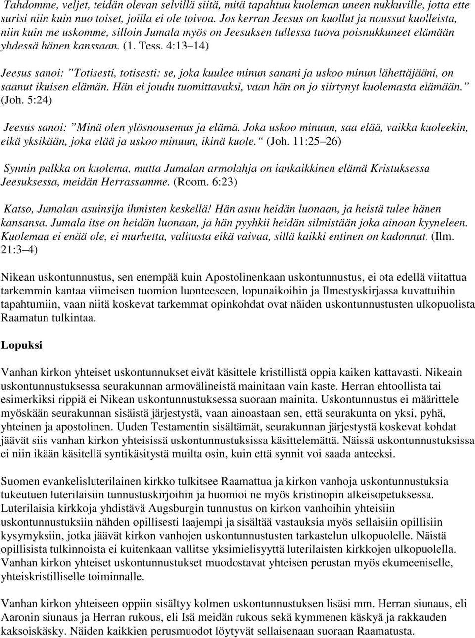 4:13 14) Jeesus sanoi: Totisesti, totisesti: se, joka kuulee minun sanani ja uskoo minun lähettäjääni, on saanut ikuisen elämän.